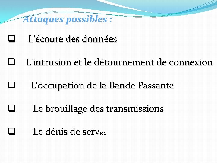 Attaques possibles : q L'écoute des données q L'intrusion et le détournement de connexion