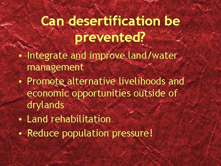 Can desertification be prevented? • Integrate and improve land/water management • Promote alternative livelihoods