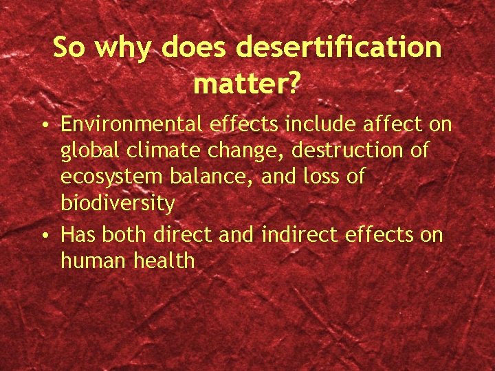 So why does desertification matter? • Environmental effects include affect on global climate change,