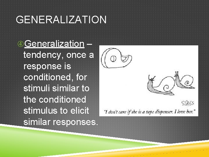 GENERALIZATION Generalization – tendency, once a response is conditioned, for stimuli similar to the