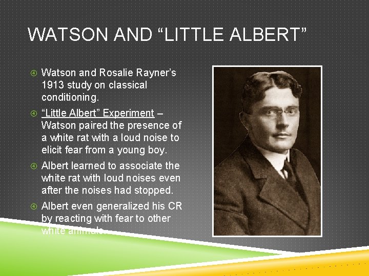 WATSON AND “LITTLE ALBERT” Watson and Rosalie Rayner’s 1913 study on classical conditioning. “Little