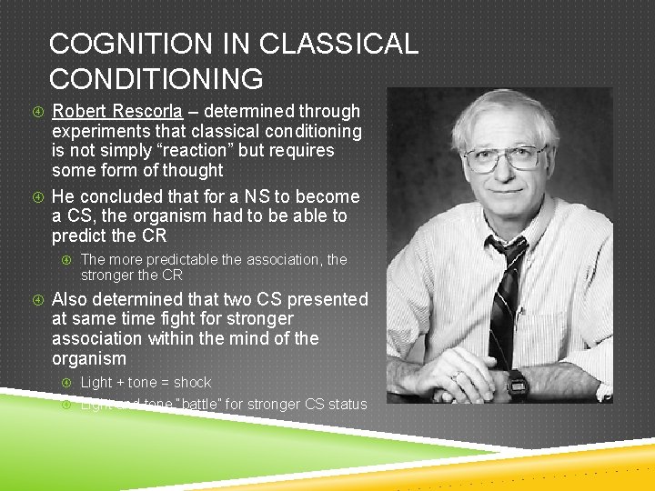 COGNITION IN CLASSICAL CONDITIONING Robert Rescorla – determined through experiments that classical conditioning is