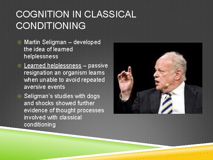 COGNITION IN CLASSICAL CONDITIONING Martin Seligman – developed the idea of learned helplessness Learned