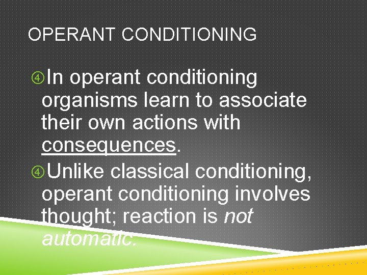 OPERANT CONDITIONING In operant conditioning organisms learn to associate their own actions with consequences.