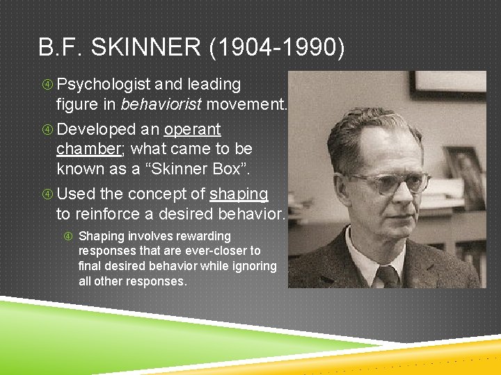 B. F. SKINNER (1904 -1990) Psychologist and leading figure in behaviorist movement. Developed an