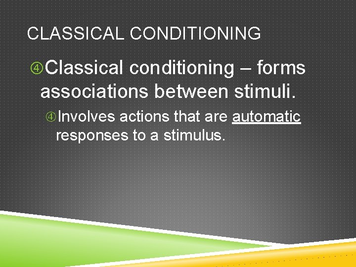 CLASSICAL CONDITIONING Classical conditioning – forms associations between stimuli. Involves actions that are automatic