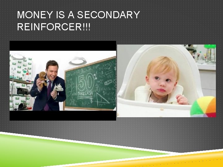 MONEY IS A SECONDARY REINFORCER!!! 