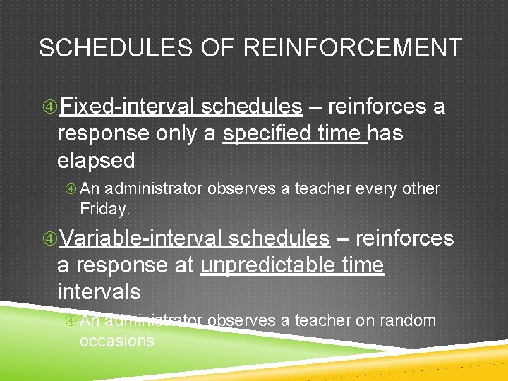 SCHEDULES OF REINFORCEMENT Fixed-interval schedules – reinforces a response only a specified time has