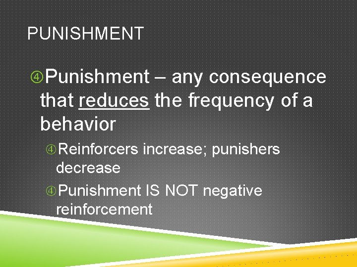 PUNISHMENT Punishment – any consequence that reduces the frequency of a behavior Reinforcers increase;