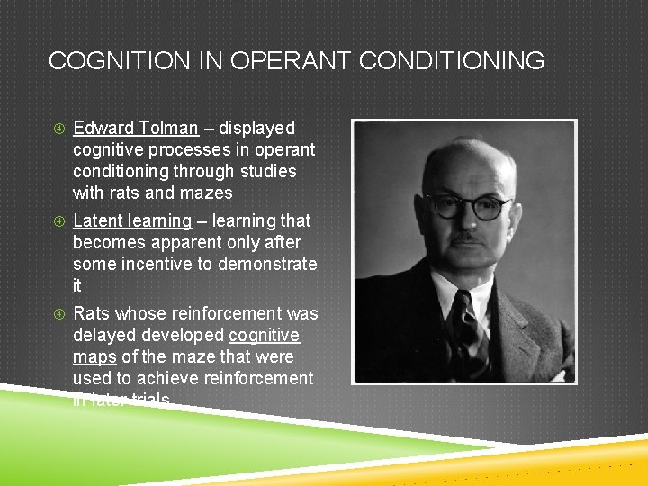 COGNITION IN OPERANT CONDITIONING Edward Tolman – displayed cognitive processes in operant conditioning through