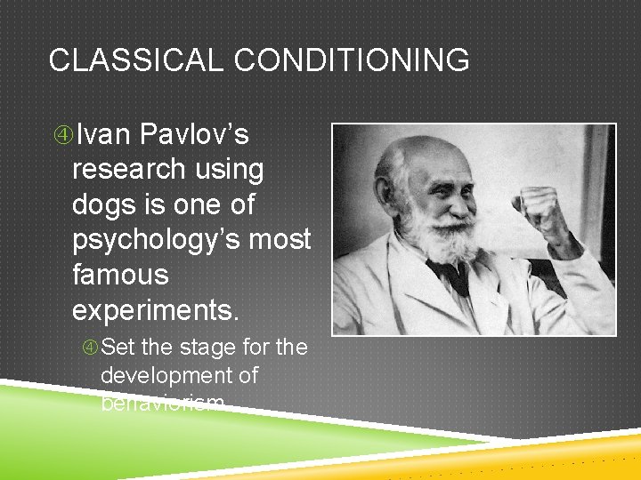 CLASSICAL CONDITIONING Ivan Pavlov’s research using dogs is one of psychology’s most famous experiments.