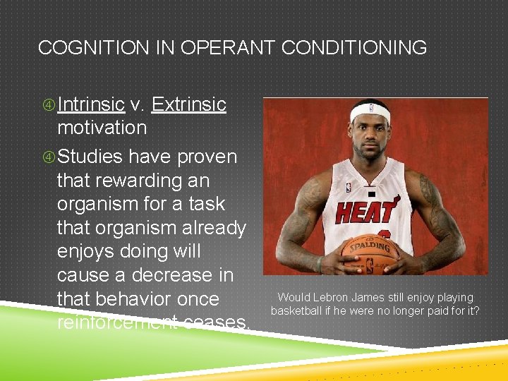 COGNITION IN OPERANT CONDITIONING Intrinsic v. Extrinsic motivation Studies have proven that rewarding an