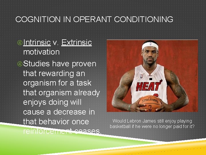 COGNITION IN OPERANT CONDITIONING Intrinsic v. Extrinsic motivation Studies have proven that rewarding an