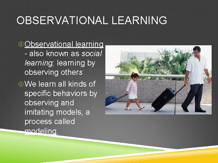 OBSERVATIONAL LEARNING Observational learning - also known as social learning; learning by observing others