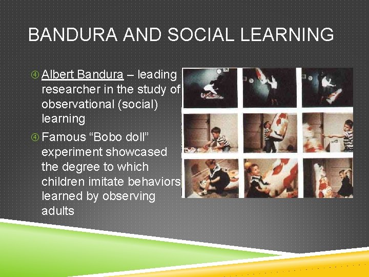 BANDURA AND SOCIAL LEARNING Albert Bandura – leading researcher in the study of observational