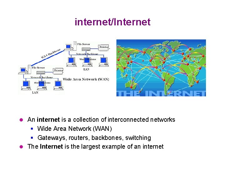 internet/Internet An internet is a collection of interconnected networks Wide Area Network (WAN) Gateways,