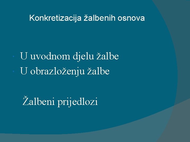 Konkretizacija žalbenih osnova U uvodnom djelu žalbe U obrazloženju žalbe Žalbeni prijedlozi 