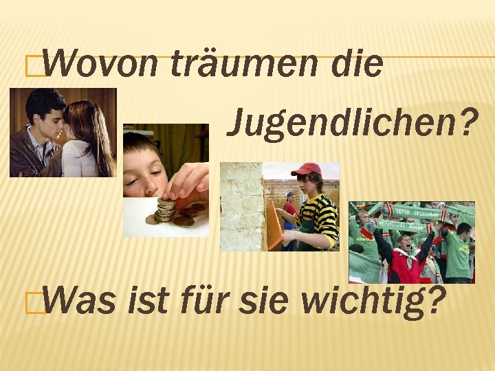 �Wovon �Was träumen die Jugendlichen? ist für sie wichtig? 