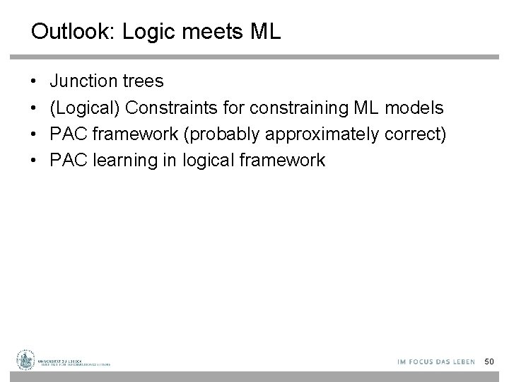 Outlook: Logic meets ML • • Junction trees (Logical) Constraints for constraining ML models