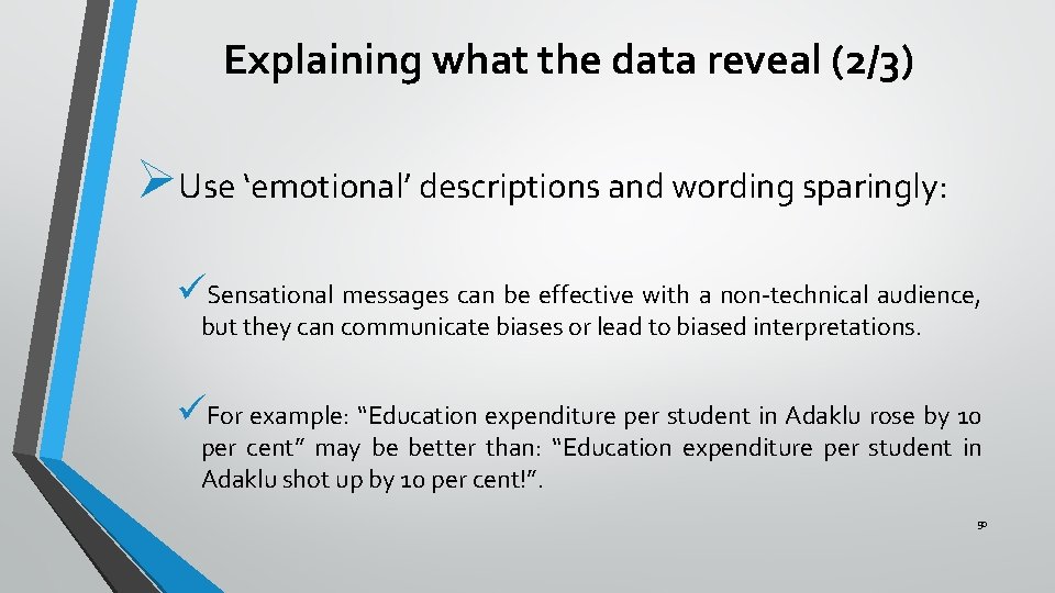 Explaining what the data reveal (2/3) ØUse ‘emotional’ descriptions and wording sparingly: üSensational messages Explaining what the data reveal (2/3) ØUse ‘emotional’ descriptions and wording sparingly: üSensational messages