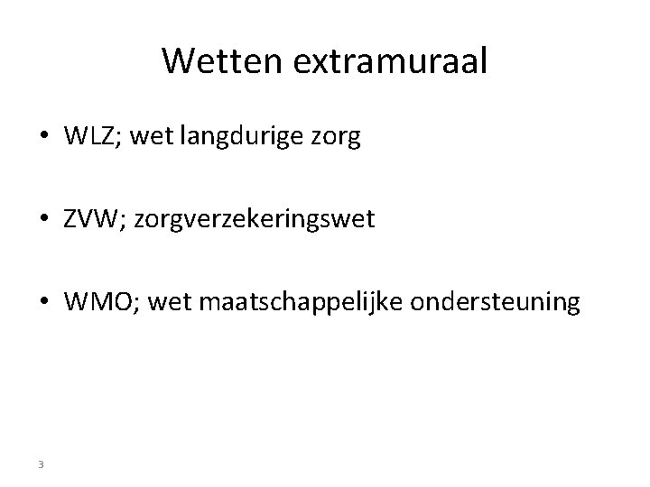 Wetten extramuraal • WLZ; wet langdurige zorg • ZVW; zorgverzekeringswet • WMO; wet maatschappelijke