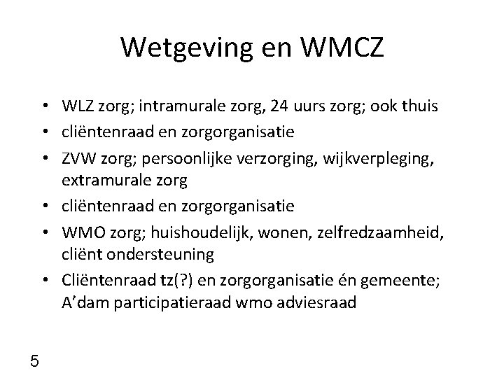 Wetgeving en WMCZ • WLZ zorg; intramurale zorg, 24 uurs zorg; ook thuis •