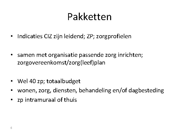 Pakketten • Indicaties CIZ zijn leidend; ZP; zorgprofielen • samen met organisatie passende zorg