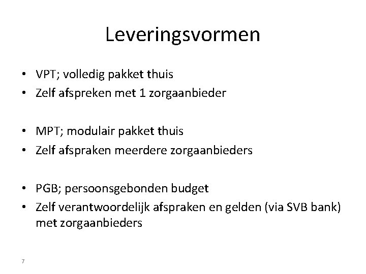 Leveringsvormen • VPT; volledig pakket thuis • Zelf afspreken met 1 zorgaanbieder • MPT;