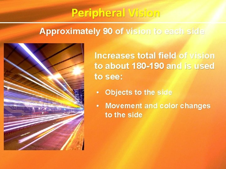 Peripheral Vision Approximately 90 of vision to each side Increases total field of vision