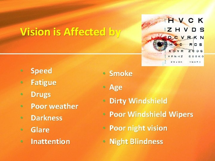 Vision is Affected by • • Speed Fatigue Drugs Poor weather Darkness Glare Inattention