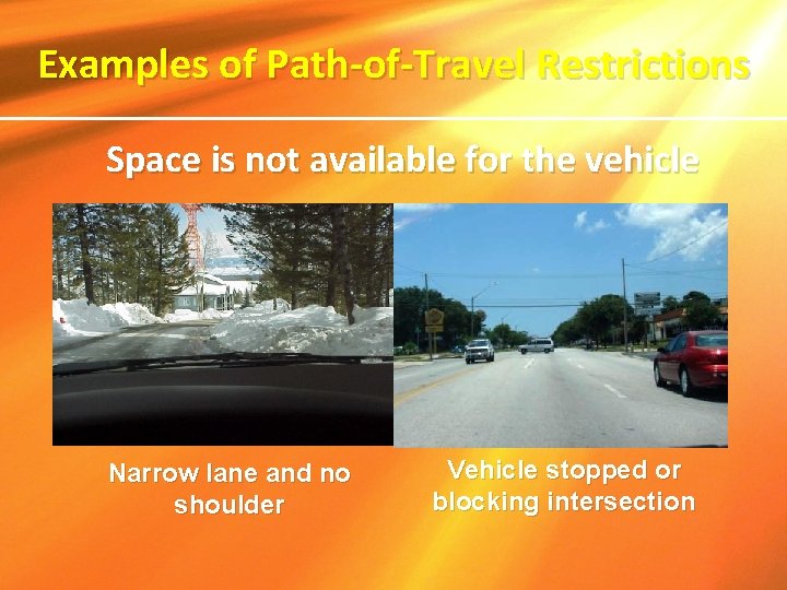 Examples of Path-of-Travel Restrictions Space is not available for the vehicle Narrow lane and
