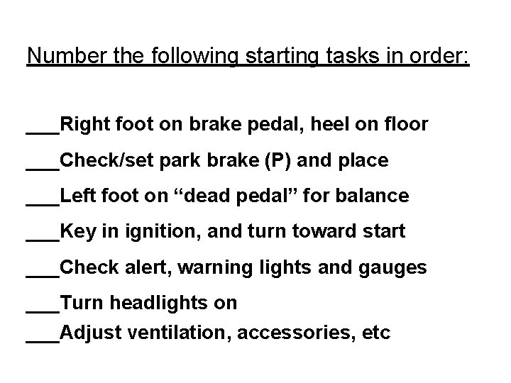 Number the following starting tasks in order: ___Right foot on brake pedal, heel on