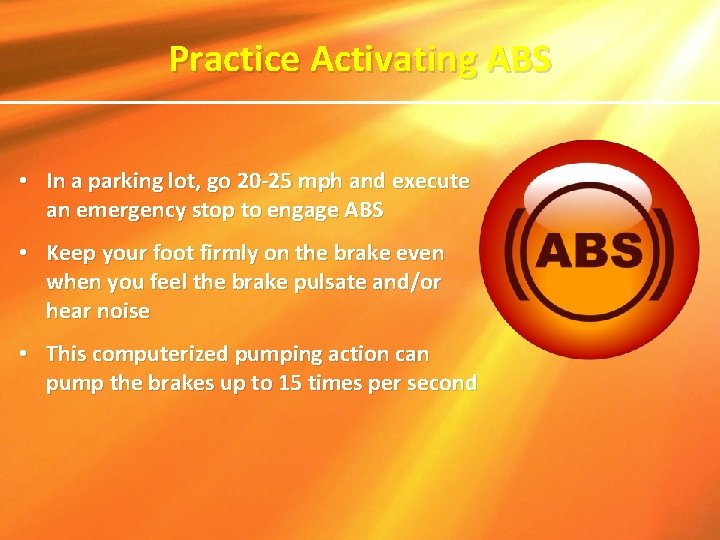Practice Activating ABS • In a parking lot, go 20 -25 mph and execute