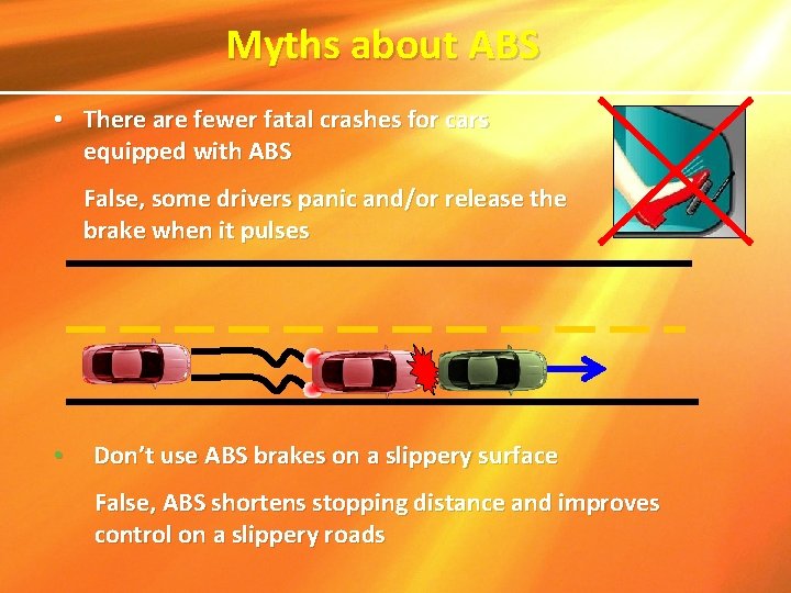 Myths about ABS • There are fewer fatal crashes for cars equipped with ABS