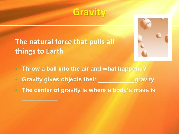 Gravity The natural force that pulls all things to Earth • Throw a ball