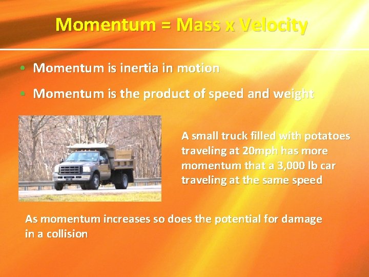 Momentum = Mass x Velocity • Momentum is inertia in motion • Momentum is