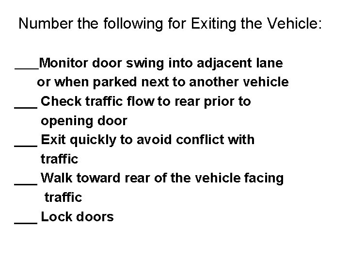 Number the following for Exiting the Vehicle: _____Monitor door swing into adjacent lane or