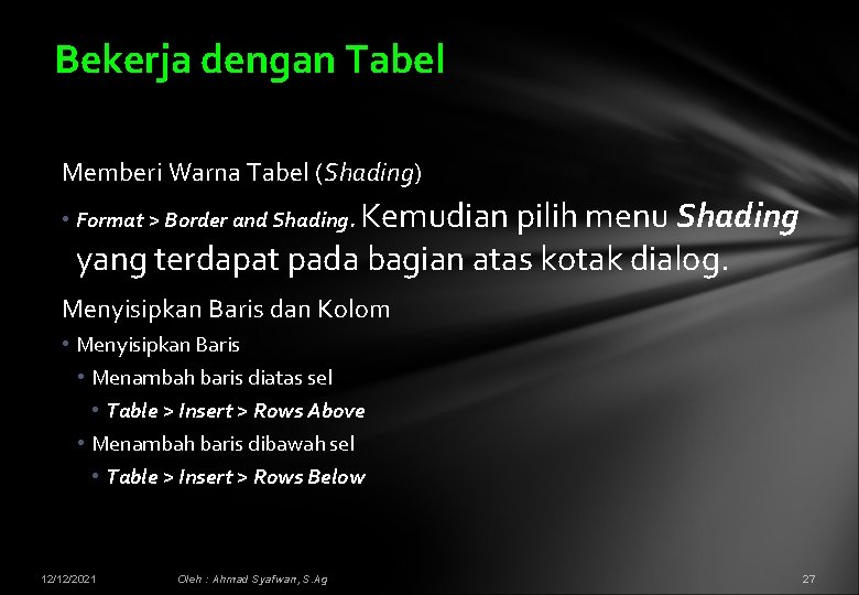 Bekerja dengan Tabel Memberi Warna Tabel (Shading) • Format > Border and Shading. Kemudian