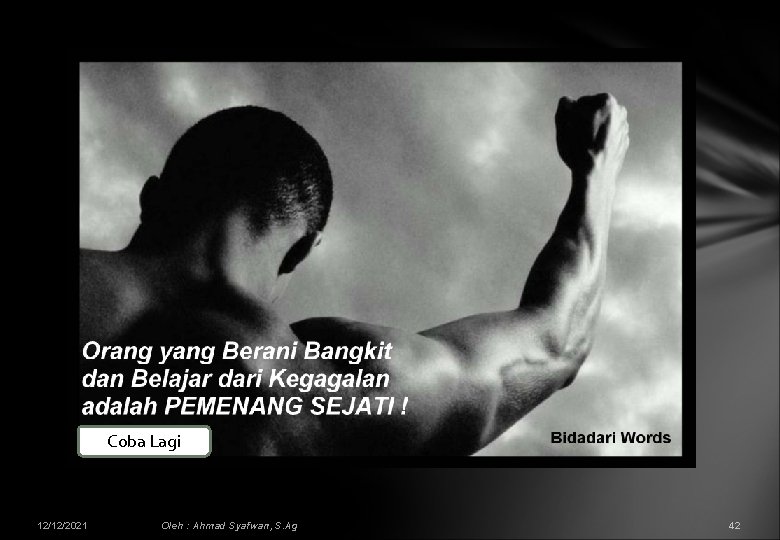 Coba Lagi 12/12/2021 Oleh : Ahmad Syafwan, S. Ag 42 