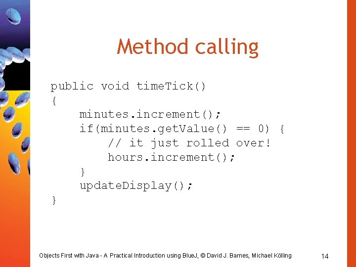 Method calling public void time. Tick() { minutes. increment(); if(minutes. get. Value() == 0)