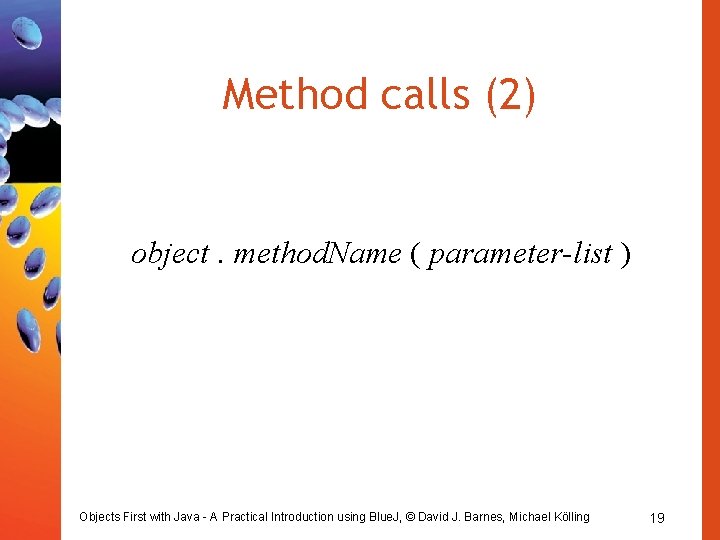 Method calls (2) object. method. Name ( parameter-list ) Objects First with Java -
