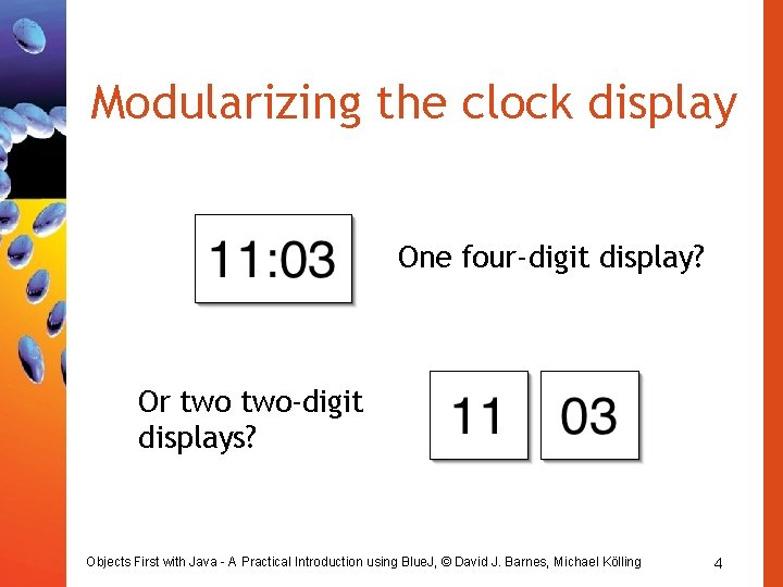 Modularizing the clock display One four-digit display? Or two-digit displays? Objects First with Java