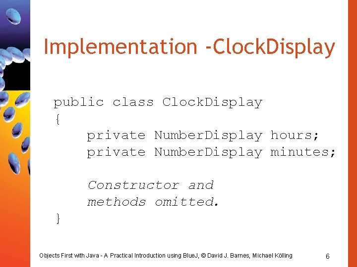 Implementation -Clock. Display public class Clock. Display { private Number. Display hours; private Number.