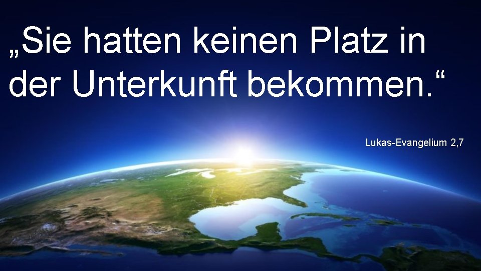 „Sie hatten keinen Platz in der Unterkunft bekommen. “ Lukas-Evangelium 2, 7 