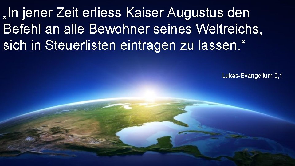 „In jener Zeit erliess Kaiser Augustus den Befehl an alle Bewohner seines Weltreichs, sich