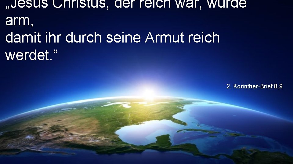 „Jesus Christus, der reich war, wurde arm, damit ihr durch seine Armut reich werdet.