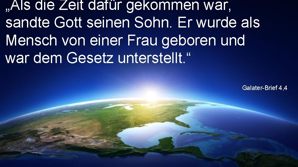 „Als die Zeit dafür gekommen war, sandte Gott seinen Sohn. Er wurde als Mensch