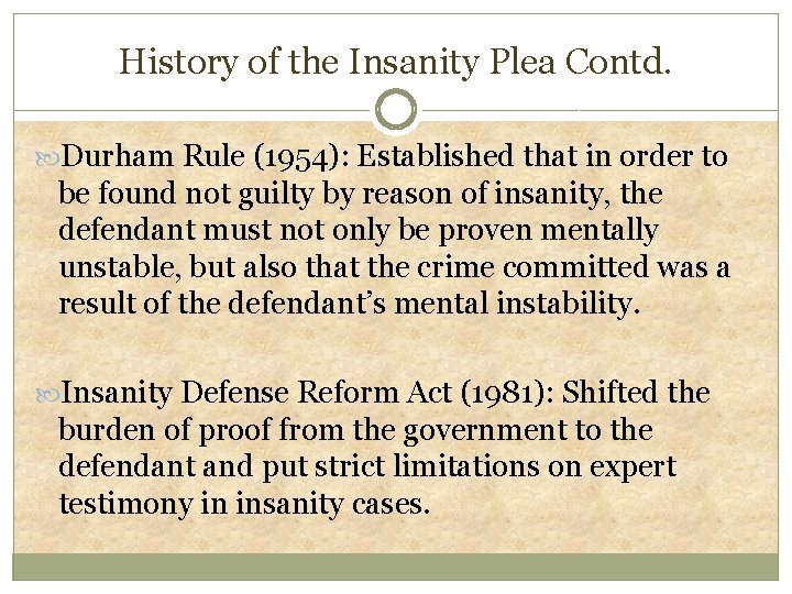 History of the Insanity Plea Contd. Durham Rule (1954): Established that in order to