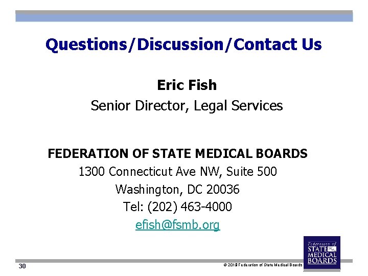 Questions/Discussion/Contact Us Eric Fish Senior Director, Legal Services FEDERATION OF STATE MEDICAL BOARDS 1300