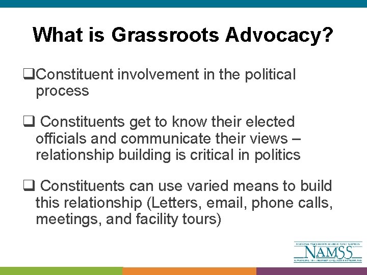 What is Grassroots Advocacy? q. Constituent involvement in the political process q Constituents get